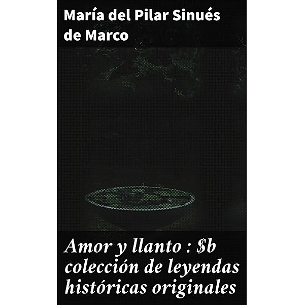 Amor y llanto : colección de leyendas históricas originales, María del Pilar Sinués de Marco