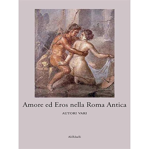 Amore ed Eros nella Roma antica, Autori Vari