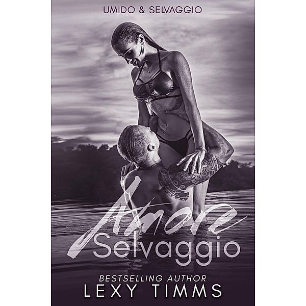 Amore Selvaggio (Umido & Selvaggio, #2) / Umido & Selvaggio, Lexy Timms