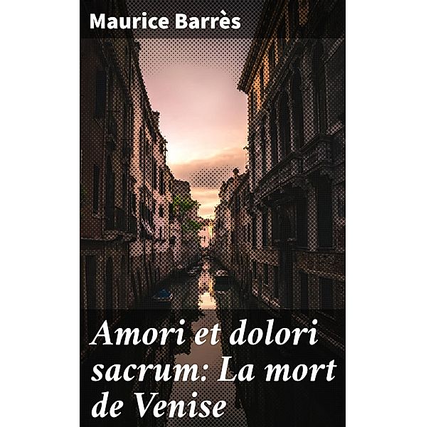 Amori et dolori sacrum: La mort de Venise, Maurice Barrès