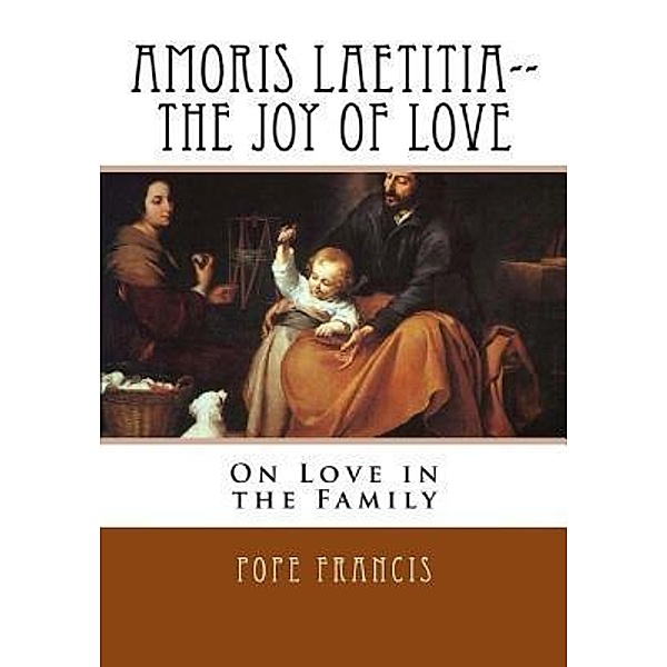 Amoris Laetitia--the Joy of Love, Pope Francis