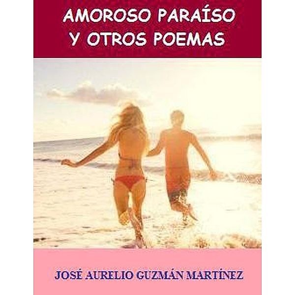 Amoroso Paraíso y otros poemas, Jose Aurelio Guzman Martinez