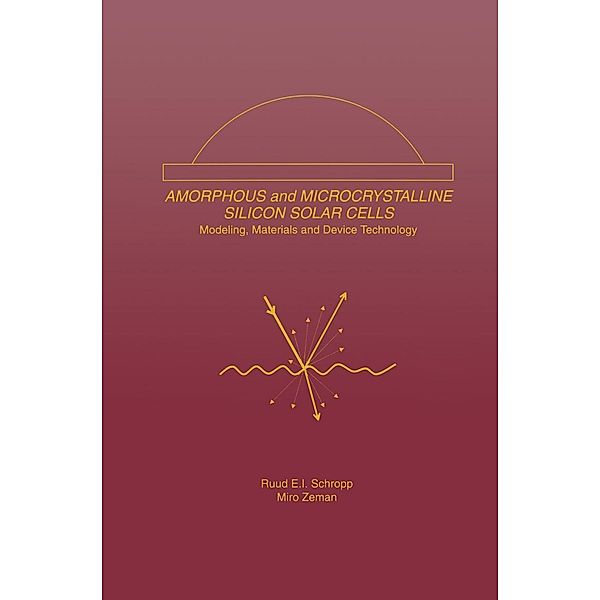 Amorphous and Microcrystalline Silicon Solar Cells: Modeling, Materials and Device Technology / Electronic Materials: Science & Technology Bd.5, Ruud E. I. Schropp, Miro Zeman