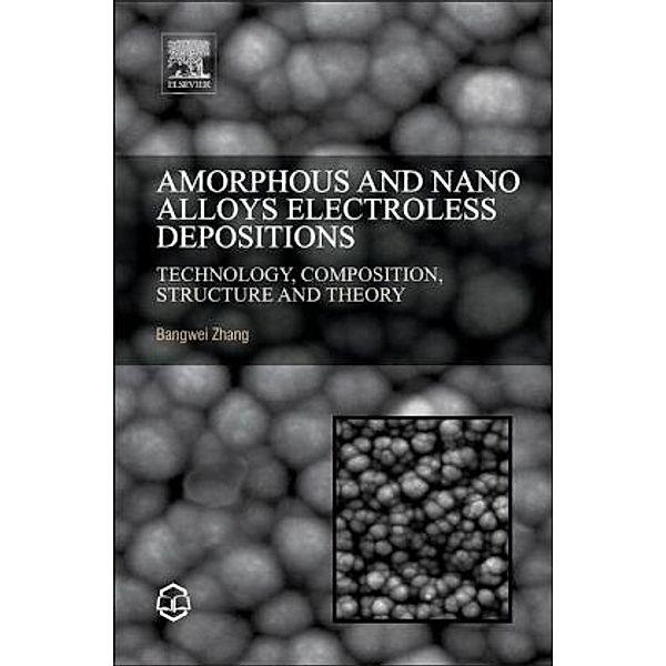 Amorphous and Nano Alloys Electroless Depositions, Bangwei Zhang