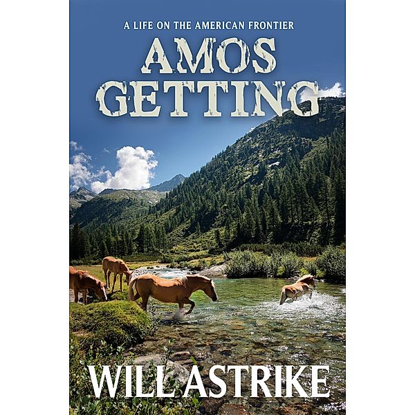 Amos Getting - A Life on the American Frontier, Bill Fredericks, Will Astrike