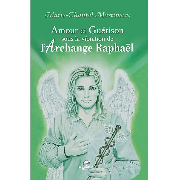 Amour et Guerison sous la vibration de l'Archange Raphael, Martineau Marie-Chantal Martineau