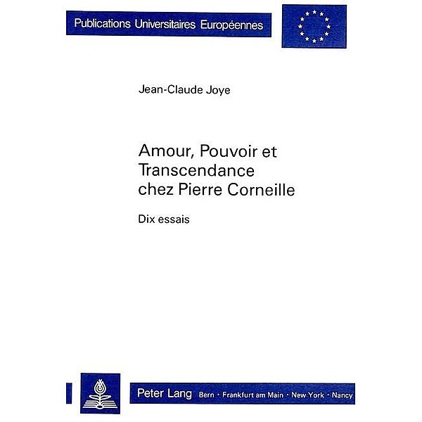 Amour, pouvoir et transcendance chez Pierre Corneille, Jean-Claude Joye