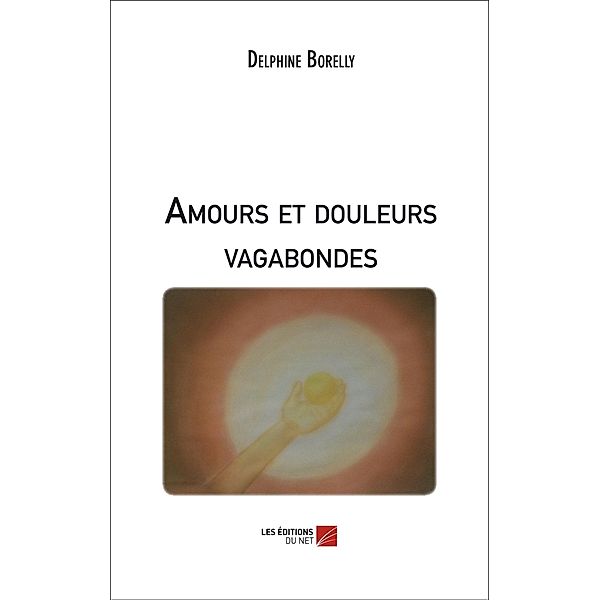 Amours et douleurs vagabondes / Les Editions du Net, Borelly Delphine Borelly