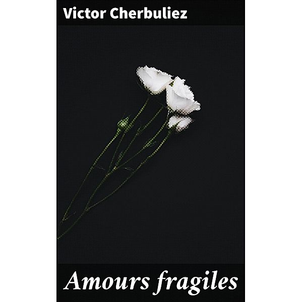 Amours fragiles, Victor Cherbuliez