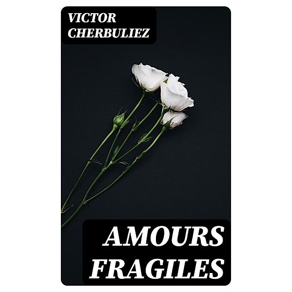 Amours fragiles, Victor Cherbuliez