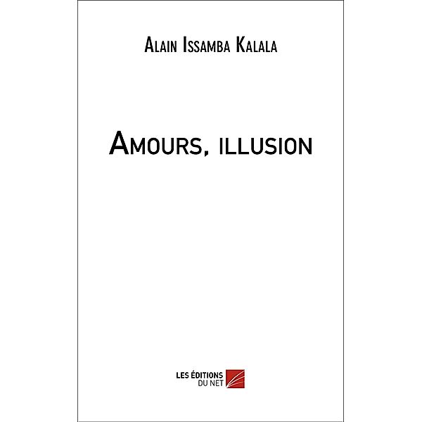 Amours, illusion / Les Editions du Net, Kalala Alain Issamba Kalala