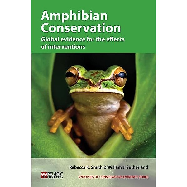 Amphibian Conservation / Synopses of Conservation Evidence Bd.4, Rebecca K. Smith, William J. Sutherland