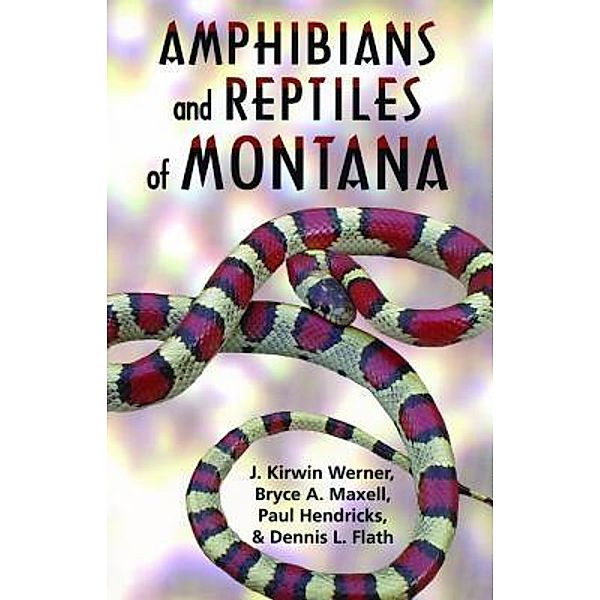 Amphibians and Reptiles of Montana, Kirwin J. Werner, Bryce A. Maxell, Paul Hendricks