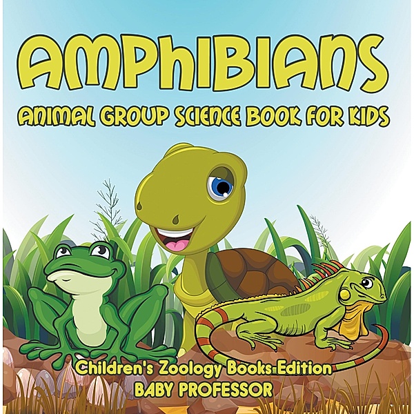 Amphibians: Animal Group Science Book For Kids | Children's Zoology Books Edition / Baby Professor, Baby