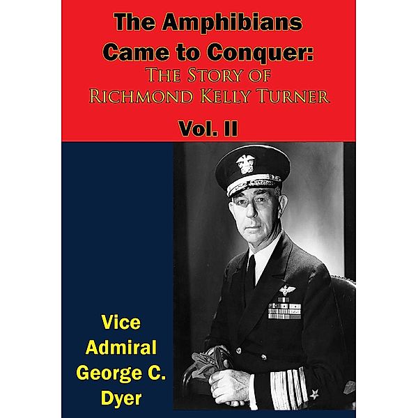 Amphibians Came to Conquer: The Story of Richmond Kelly Turner Vol. II, Vice Admiral George C. Dyer