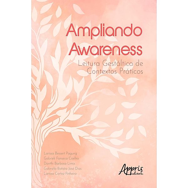 Ampliando Awareness: Leitura Gestáltica de Contextos Práticos, Larissa Bessert Pagung, Gabrieli Fonseca Coelho, Danthi Barbosa Lima, Gabriela Batista José Dias, Larissa Cortez Pinheiro