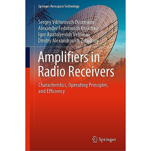 Amplifiers in Radio Receivers / Springer Aerospace Technology, Sergey Viktorovich Dvornikov, Alexander Fedotovich Kryachko, Igor Anatolyevich Velmisov, Dmitry Alexandrovich Zatuchny