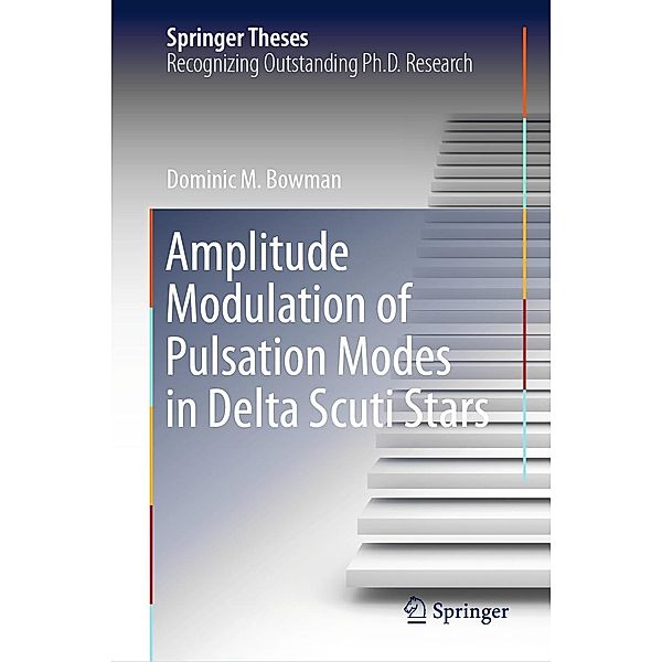 Amplitude Modulation of Pulsation Modes in Delta Scuti Stars / Springer Theses, Dominic M. Bowman