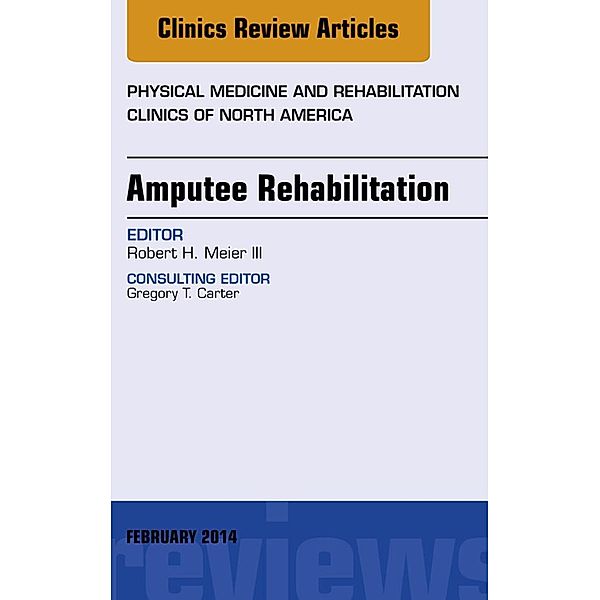Amputee Rehabilitation, An Issue of Physical Medicine and Rehabilitation Clinics of North America, Iii Robert Meier