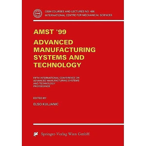 AMST'99 - Advanced Manufacturing Systems and Technology / CISM International Centre for Mechanical Sciences Bd.406