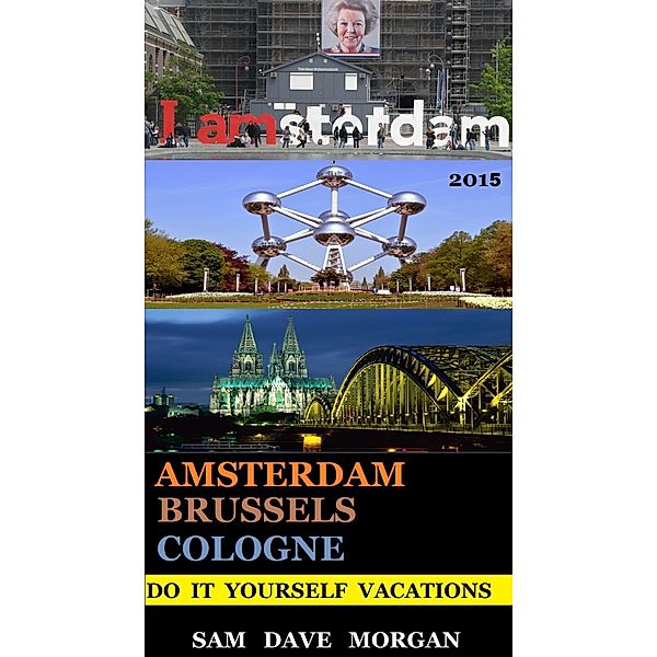 Amsterdam , Brussels & Cologne: Do It Yourself Vacations (DIY Series) / DIY Series, Sam Dave Morgan