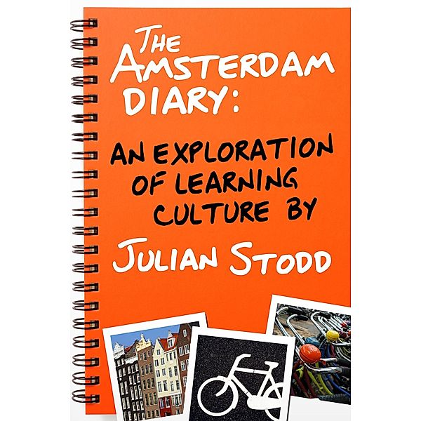 Amsterdam Diary: An Exploration of Learning Culture / Julian Stodd, Julian Stodd