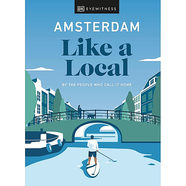 Amsterdam Like a Local, DK Eyewitness, Elysia Brenner, Nellie Huang, Michael Mordechay