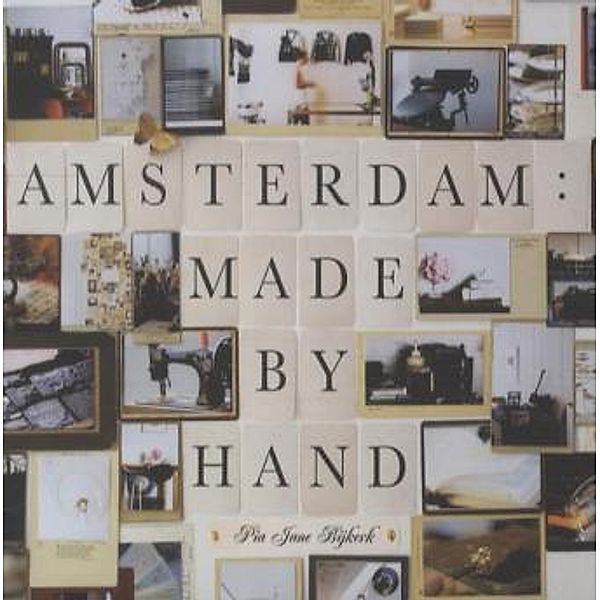 Amsterdam: Made by Hand, Pia J. Bijkerk