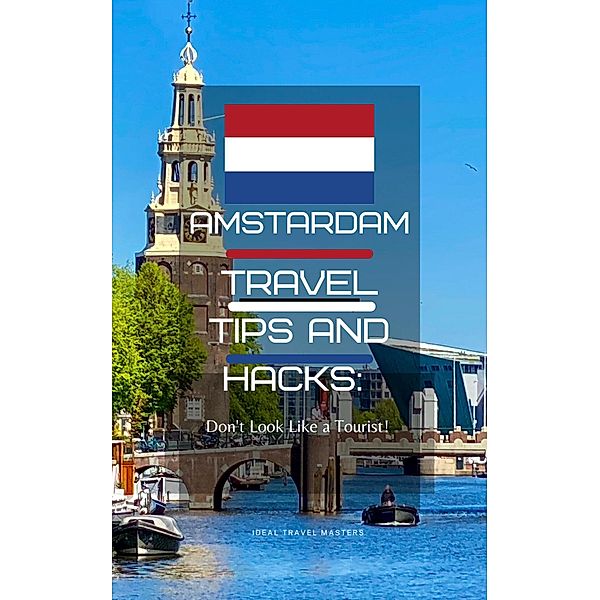 Amsterdam Travel Tips and Hacks: Don't Look Like a Tourist!, Ideal Travel Masters