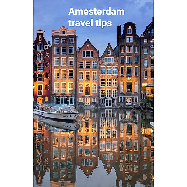 Amsterdam travel tips (Travel guides, #5) / Travel guides, Arnar Freyr Gunnsteinsson