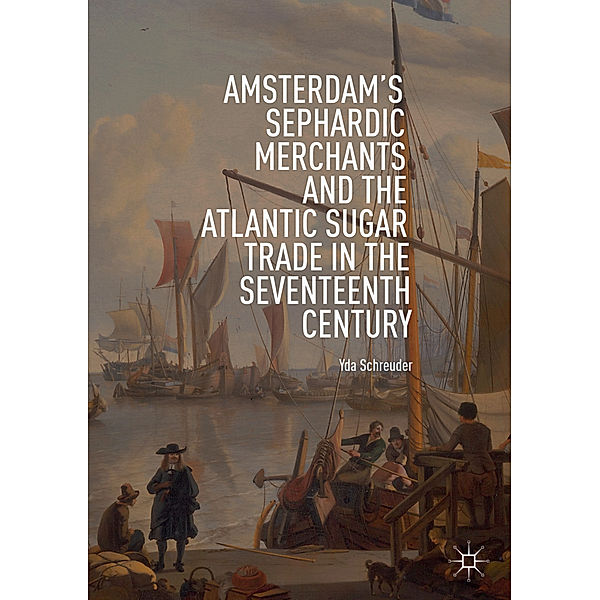 Amsterdam's Sephardic Merchants and the Atlantic Sugar Trade in the Seventeenth Century, Yda Schreuder