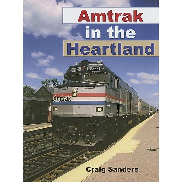 Amtrak in the Heartland / Railroads Past and Present, Craig Sanders
