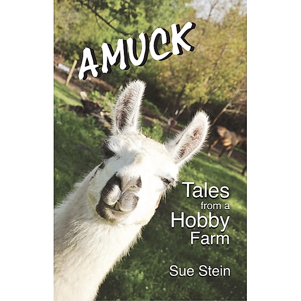 Amuck: Tales From a Hobby Farm (The Amuck Books, #1) / The Amuck Books, Sue Stein