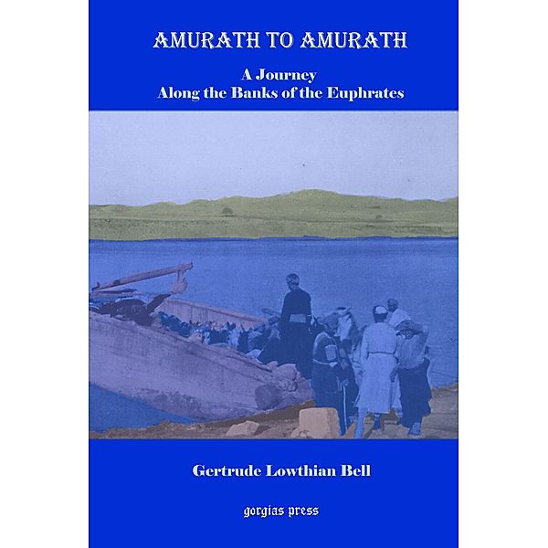 Amurath to Amurath: A Journey Along the Banks of the Euphrates, Gertrude Bell