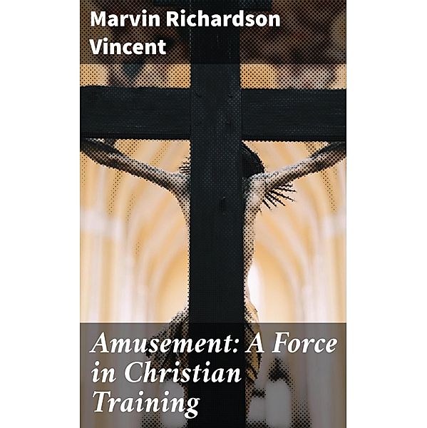 Amusement: A Force in Christian Training, Marvin Richardson Vincent