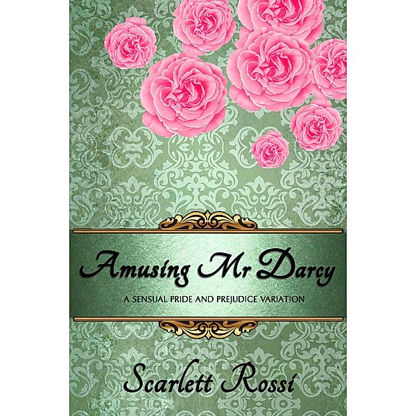 Amusing Mr Darcy: A Sensual Pride and Prejudice Variation (Sexy Mr Darcy, #3) / Sexy Mr Darcy, Scarlett Rossi