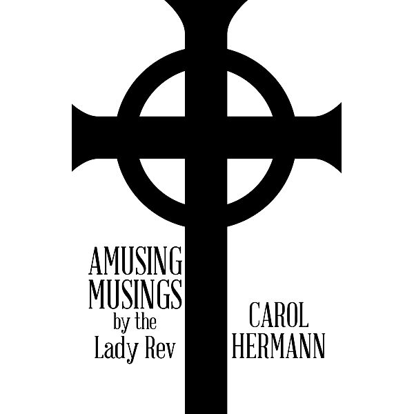 Amusing Musings by the Lady Rev, Carol Hermann