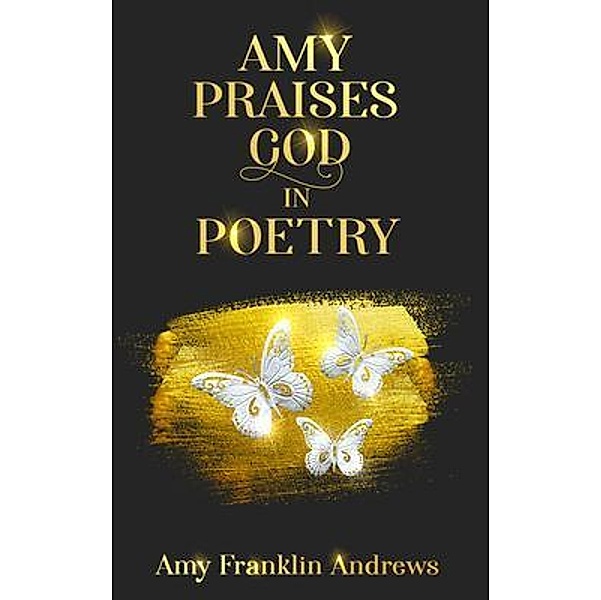 AMY PRAISES GOD IN POETRY, Amy Andrews