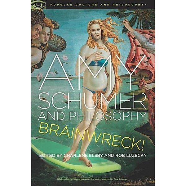 Amy Schumer and Philosophy / Popular Culture and Philosophy Bd.120