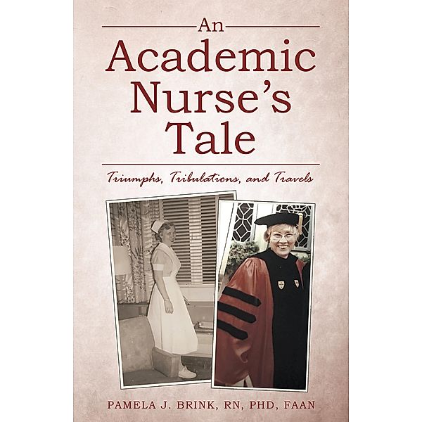 An Academic Nurse's Tale, Pamela J. Brink Rn Faan