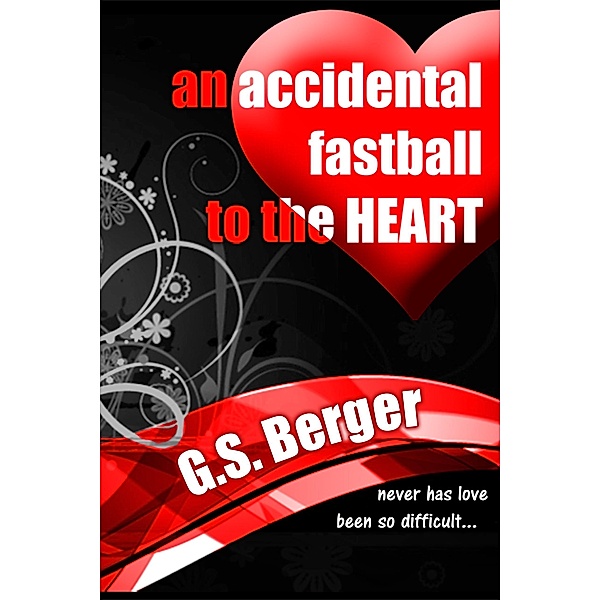 An Accidental Fastball to the Heart, G. S. Berger