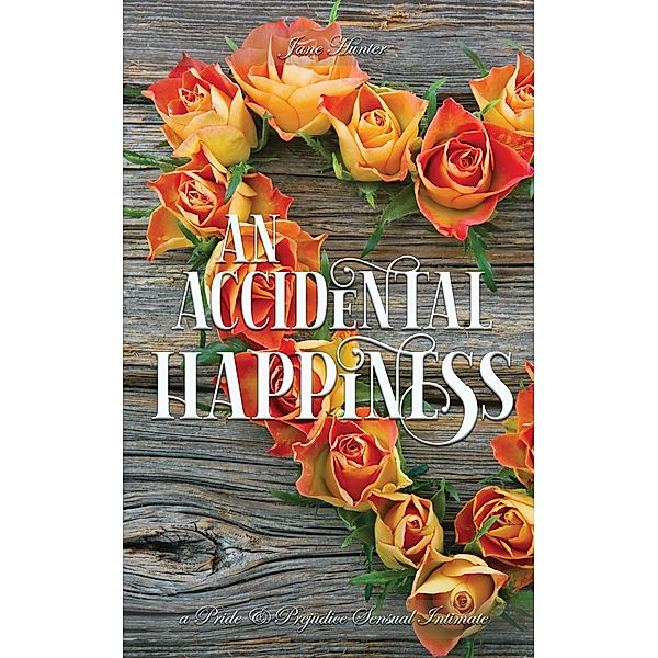 An Accidental Happiness: A Pride and Prejudice Sensual Intimate, Jane Hunter