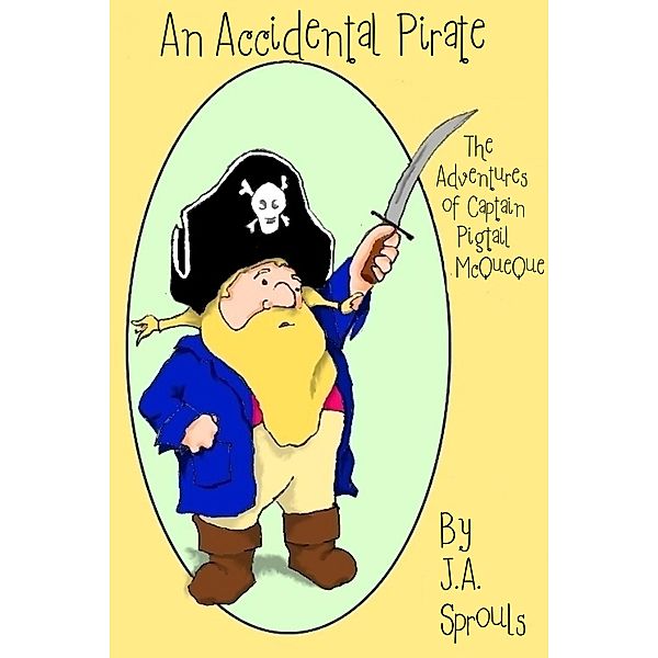 An Accidental Pirate, The Adventures of Captain Pigtail McQueue, J. A. Sprouls