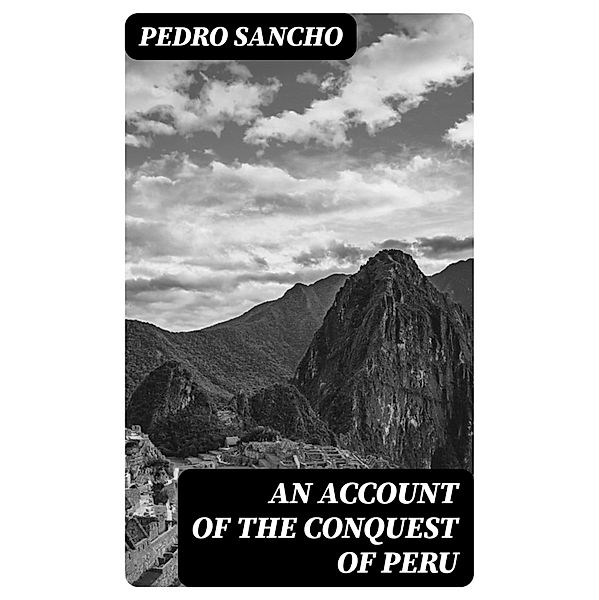 An Account of the Conquest of Peru, Pedro Sancho