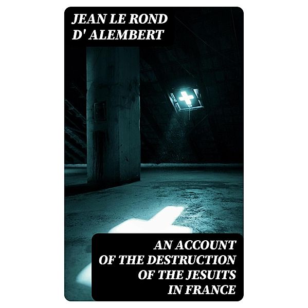 An Account of the Destruction of the Jesuits in France, Jean le Rond d' Alembert