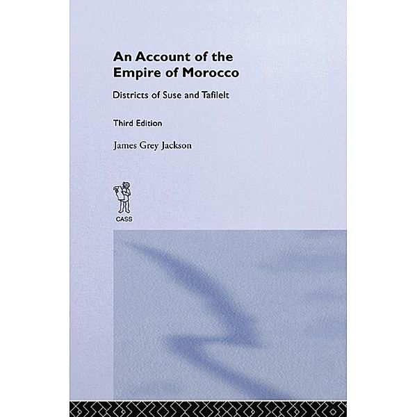 An Account of the Empire of Morocco and the Districts of Suse and Tafilelt, James Grey Jackson