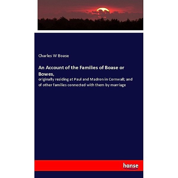 An Account of the Families of Boase or Bowes,, Charles W Boase