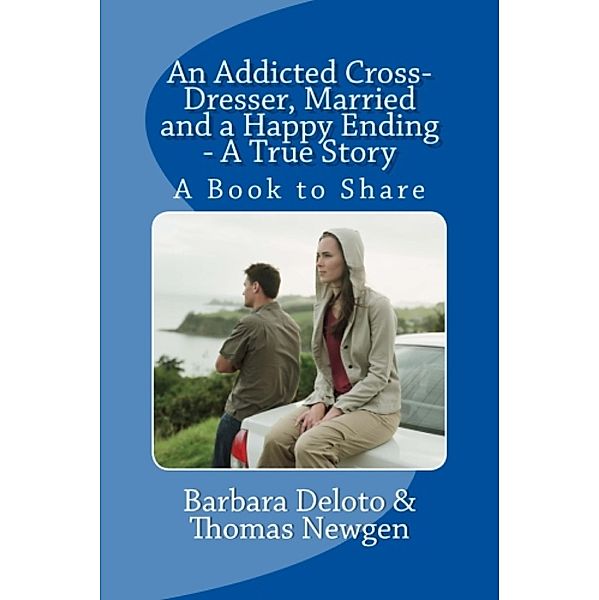 An Addicted Cross-Dresser, Married and a Happy Ending - A True Story, Barbara Deloto
