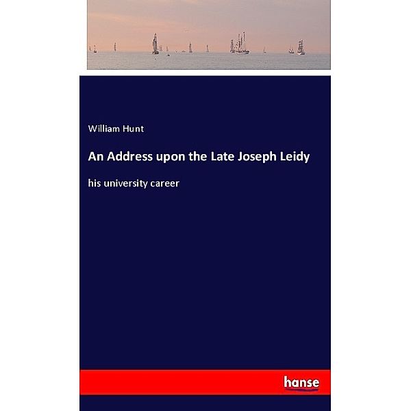 An Address upon the Late Joseph Leidy, William Hunt