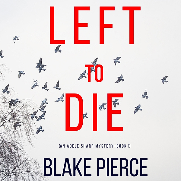 An Adele Sharp Mystery - 1 - Left To Die (An Adele Sharp Mystery—Book One), Blake Pierce
